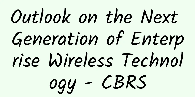 Outlook on the Next Generation of Enterprise Wireless Technology - CBRS