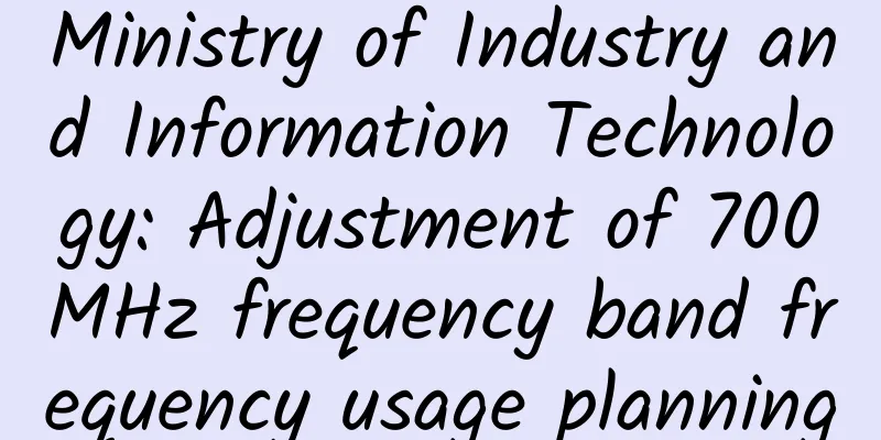 Ministry of Industry and Information Technology: Adjustment of 700MHz frequency band frequency usage planning