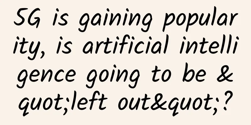 5G is gaining popularity, is artificial intelligence going to be "left out"?
