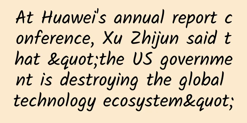At Huawei's annual report conference, Xu Zhijun said that "the US government is destroying the global technology ecosystem"