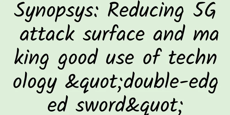 Synopsys: Reducing 5G attack surface and making good use of technology "double-edged sword"