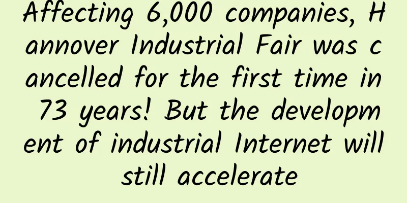 Affecting 6,000 companies, Hannover Industrial Fair was cancelled for the first time in 73 years! But the development of industrial Internet will still accelerate