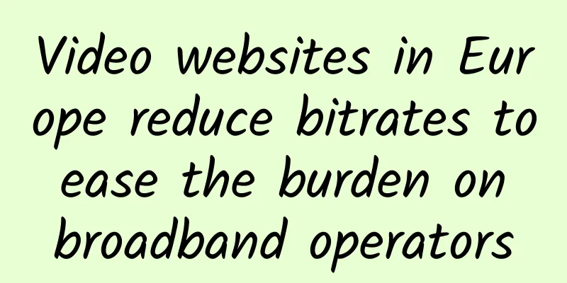Video websites in Europe reduce bitrates to ease the burden on broadband operators