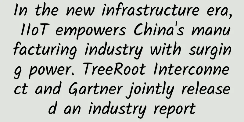In the new infrastructure era, IIoT empowers China's manufacturing industry with surging power. TreeRoot Interconnect and Gartner jointly released an industry report