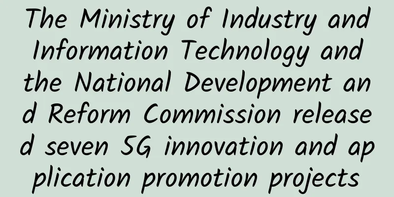 The Ministry of Industry and Information Technology and the National Development and Reform Commission released seven 5G innovation and application promotion projects