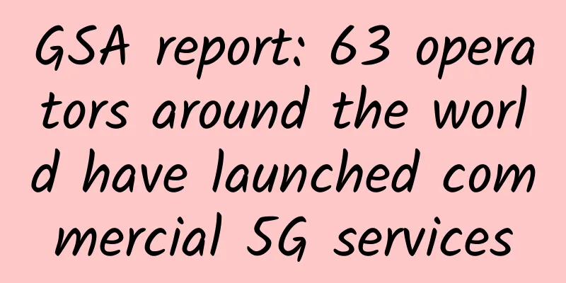 GSA report: 63 operators around the world have launched commercial 5G services