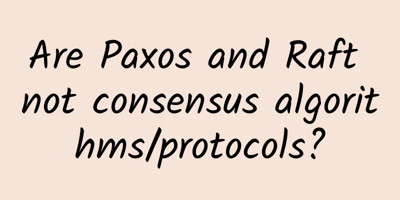 Are Paxos and Raft not consensus algorithms/protocols?
