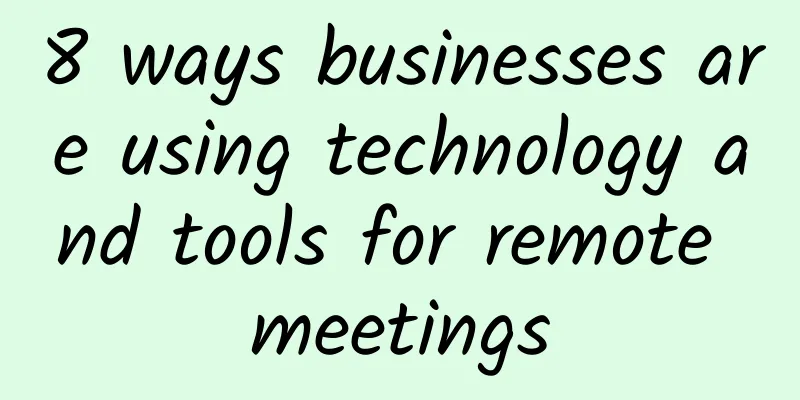 8 ways businesses are using technology and tools for remote meetings