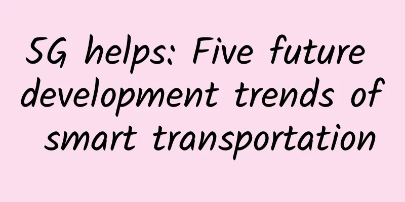 5G helps: Five future development trends of smart transportation