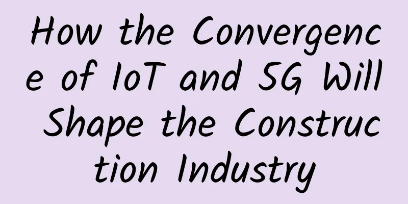 How the Convergence of IoT and 5G Will Shape the Construction Industry