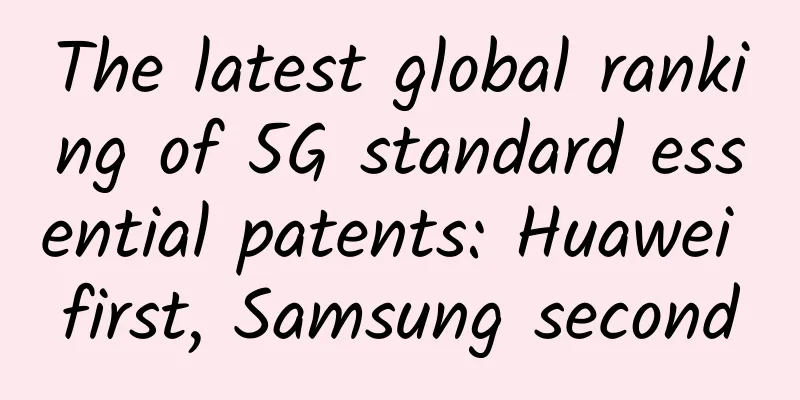 The latest global ranking of 5G standard essential patents: Huawei first, Samsung second
