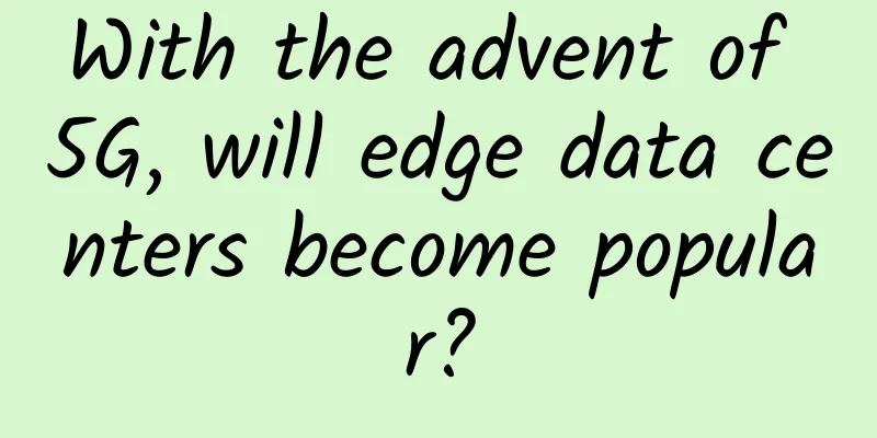 With the advent of 5G, will edge data centers become popular?
