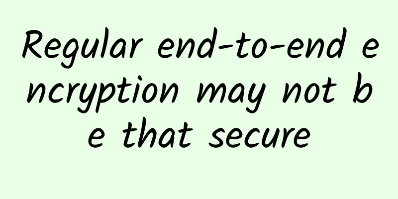 Regular end-to-end encryption may not be that secure
