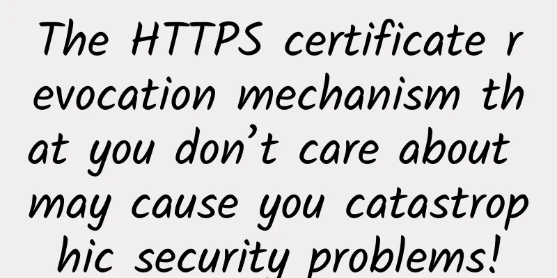 The HTTPS certificate revocation mechanism that you don’t care about may cause you catastrophic security problems!
