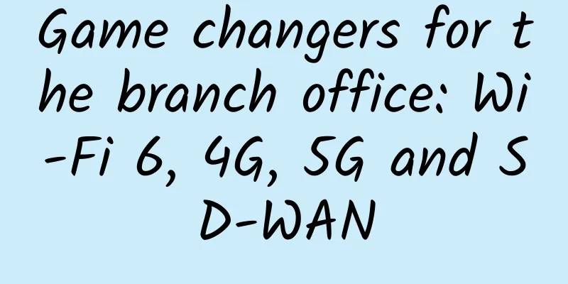 Game changers for the branch office: Wi-Fi 6, 4G, 5G and SD-WAN