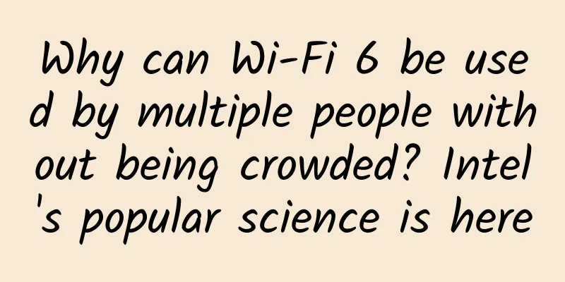 Why can Wi-Fi 6 be used by multiple people without being crowded? Intel's popular science is here