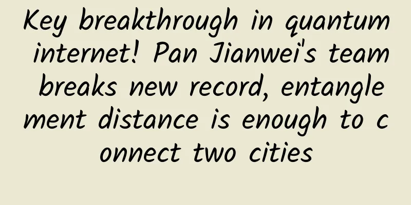 Key breakthrough in quantum internet! Pan Jianwei's team breaks new record, entanglement distance is enough to connect two cities
