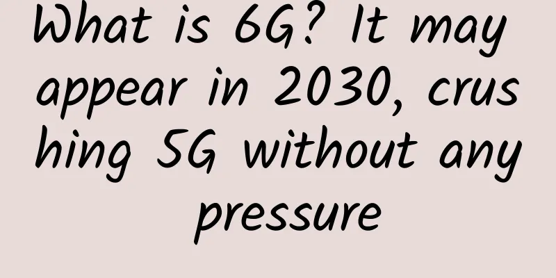 What is 6G? It may appear in 2030, crushing 5G without any pressure