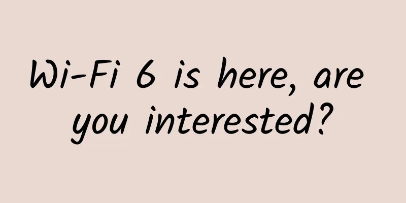 Wi-Fi 6 is here, are you interested?