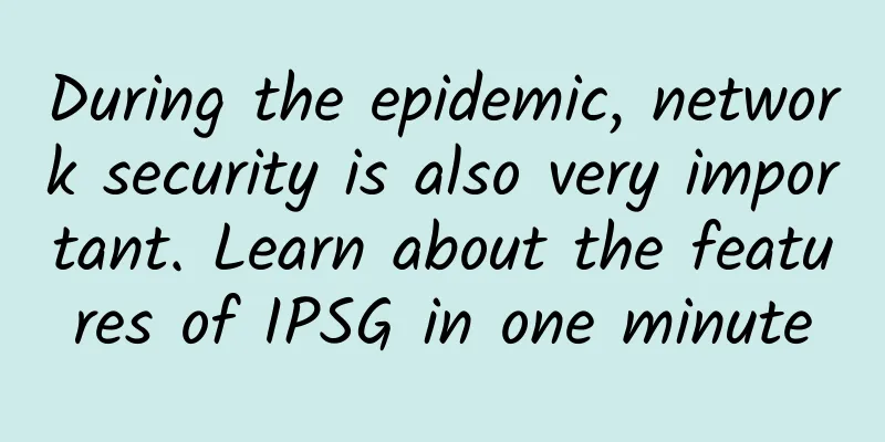 During the epidemic, network security is also very important. Learn about the features of IPSG in one minute