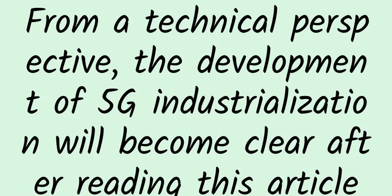 From a technical perspective, the development of 5G industrialization will become clear after reading this article