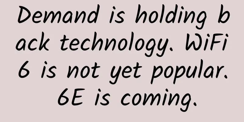Demand is holding back technology. WiFi6 is not yet popular. 6E is coming.