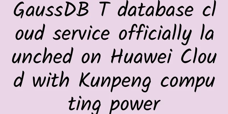 GaussDB T database cloud service officially launched on Huawei Cloud with Kunpeng computing power