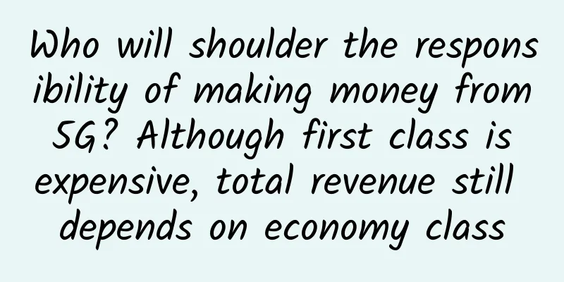 Who will shoulder the responsibility of making money from 5G? Although first class is expensive, total revenue still depends on economy class