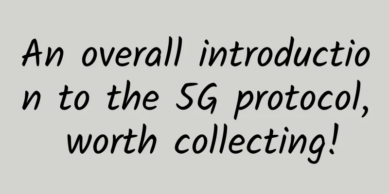 An overall introduction to the 5G protocol, worth collecting!