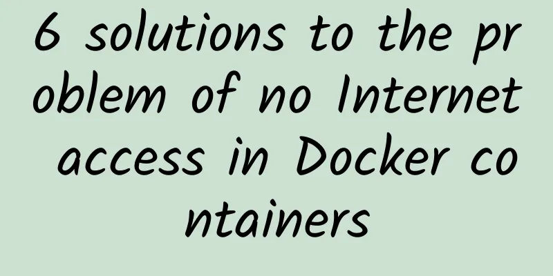 6 solutions to the problem of no Internet access in Docker containers