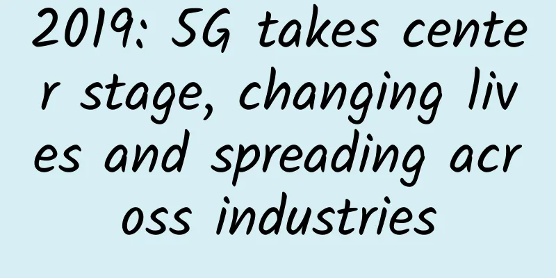 2019: 5G takes center stage, changing lives and spreading across industries