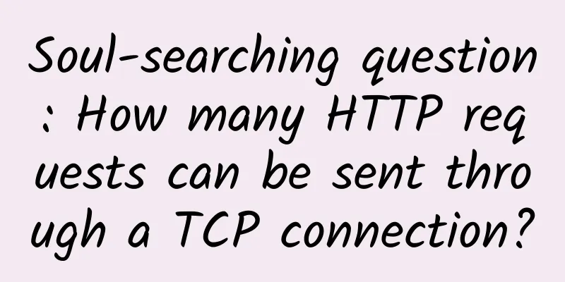 Soul-searching question: How many HTTP requests can be sent through a TCP connection?