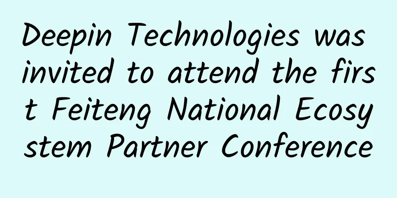 Deepin Technologies was invited to attend the first Feiteng National Ecosystem Partner Conference