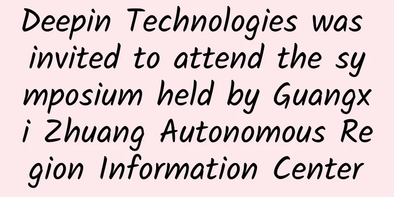Deepin Technologies was invited to attend the symposium held by Guangxi Zhuang Autonomous Region Information Center