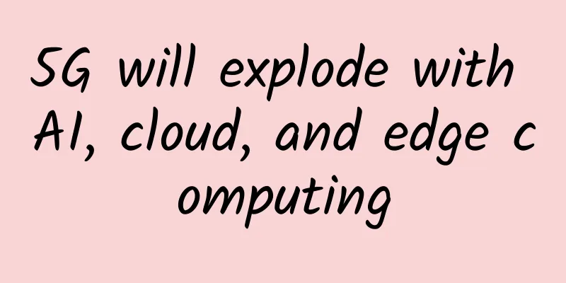 5G will explode with AI, cloud, and edge computing