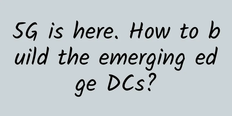 5G is here. How to build the emerging edge DCs?