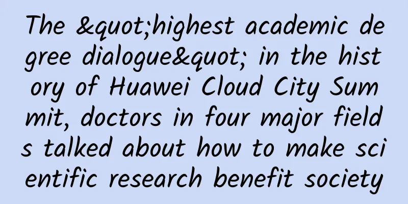 The "highest academic degree dialogue" in the history of Huawei Cloud City Summit, doctors in four major fields talked about how to make scientific research benefit society