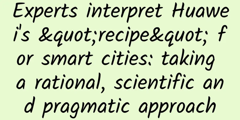Experts interpret Huawei's "recipe" for smart cities: taking a rational, scientific and pragmatic approach