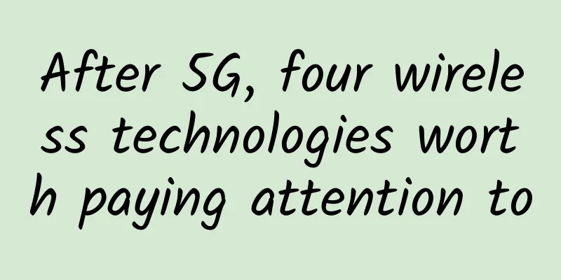 After 5G, four wireless technologies worth paying attention to
