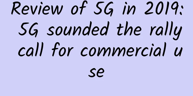 Review of 5G in 2019: 5G sounded the rally call for commercial use
