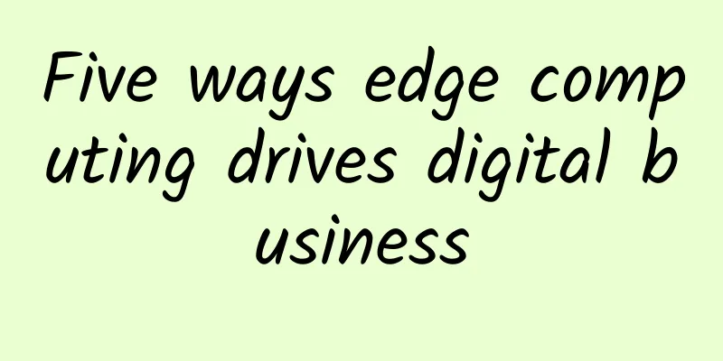 Five ways edge computing drives digital business