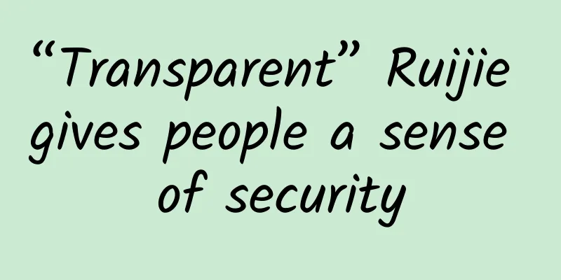 “Transparent” Ruijie gives people a sense of security