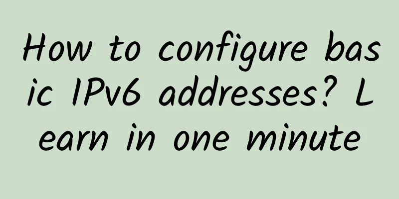 How to configure basic IPv6 addresses? Learn in one minute
