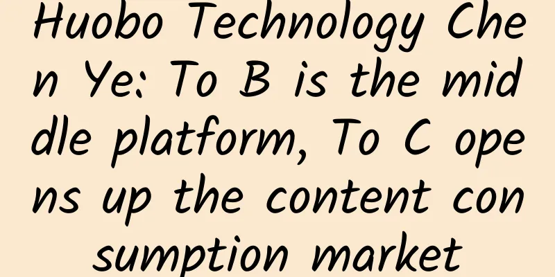 Huobo Technology Chen Ye: To B is the middle platform, To C opens up the content consumption market