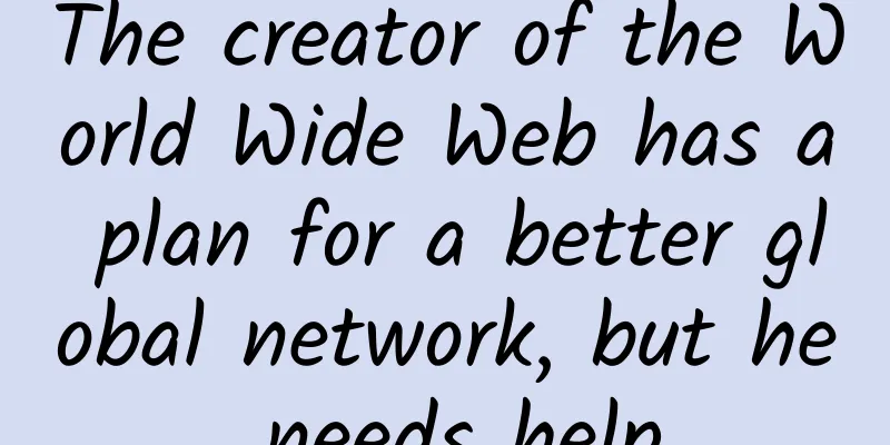 The creator of the World Wide Web has a plan for a better global network, but he needs help