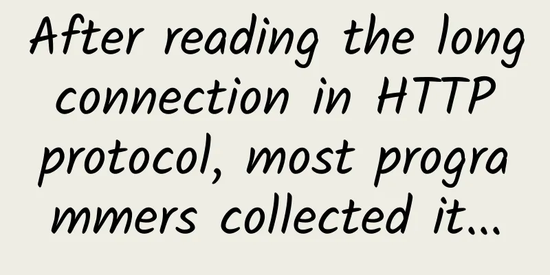 After reading the long connection in HTTP protocol, most programmers collected it...