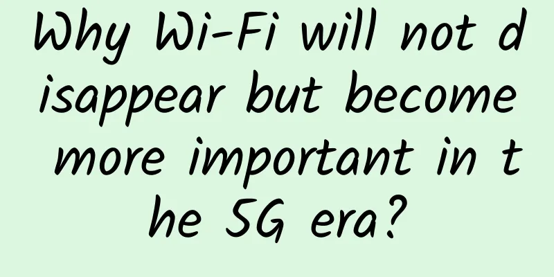 Why Wi-Fi will not disappear but become more important in the 5G era?