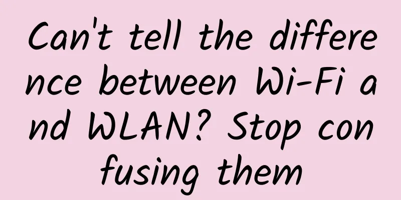 Can't tell the difference between Wi-Fi and WLAN? Stop confusing them