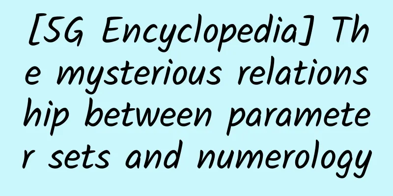 [5G Encyclopedia] The mysterious relationship between parameter sets and numerology