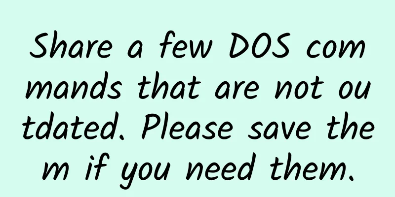 Share a few DOS commands that are not outdated. Please save them if you need them.